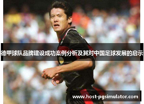 德甲球队品牌建设成功案例分析及其对中国足球发展的启示