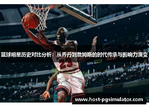 篮球明星历史对比分析：从乔丹到詹姆斯的时代传承与影响力演变