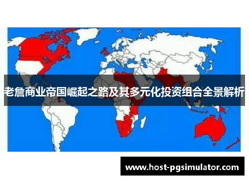 老詹商业帝国崛起之路及其多元化投资组合全景解析