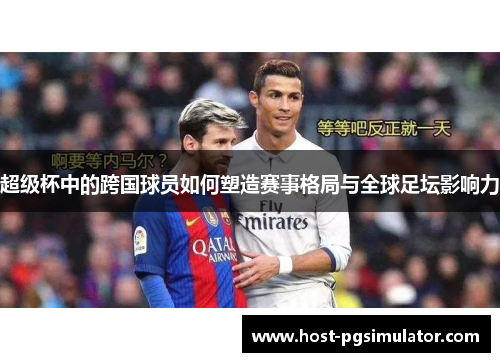 超级杯中的跨国球员如何塑造赛事格局与全球足坛影响力
