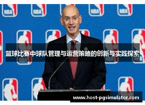 篮球比赛中球队管理与运营策略的创新与实践探索