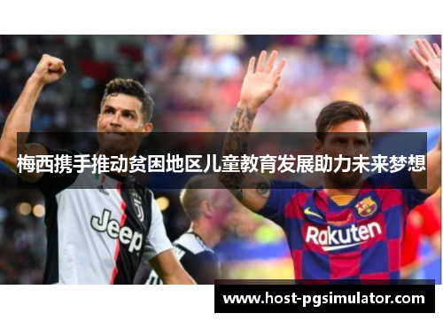 梅西携手推动贫困地区儿童教育发展助力未来梦想