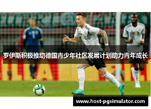 罗伊斯积极推动德国青少年社区发展计划助力青年成长