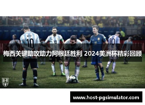 梅西关键助攻助力阿根廷胜利 2024美洲杯精彩回顾