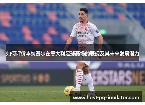 如何评价本纳赛尔在意大利足球赛场的表现及其未来发展潜力