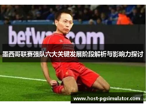 墨西哥联赛强队六大关键发展阶段解析与影响力探讨