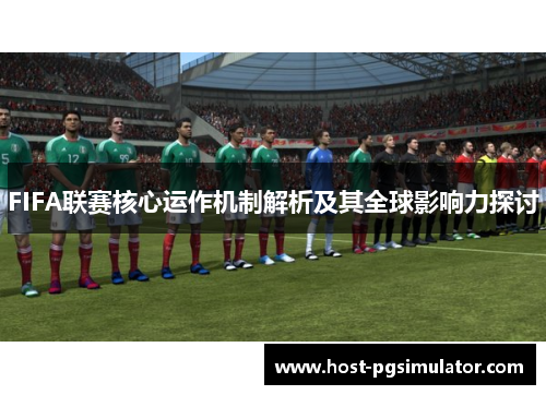 FIFA联赛核心运作机制解析及其全球影响力探讨