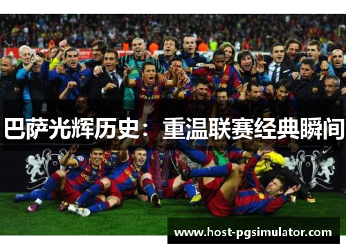 巴萨光辉历史：重温联赛经典瞬间