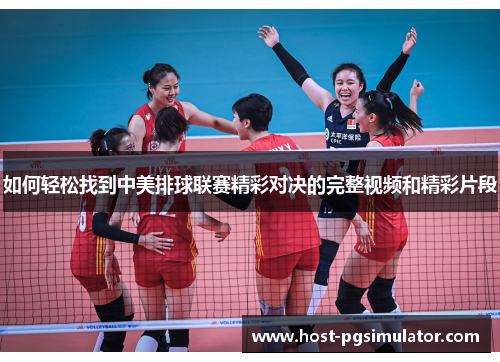 如何轻松找到中美排球联赛精彩对决的完整视频和精彩片段