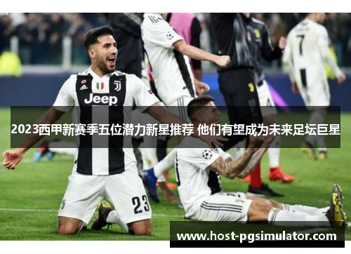 2023西甲新赛季五位潜力新星推荐 他们有望成为未来足坛巨星