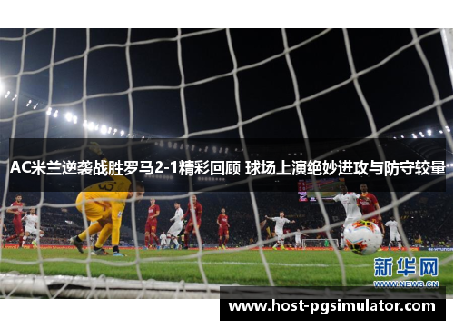 AC米兰逆袭战胜罗马2-1精彩回顾 球场上演绝妙进攻与防守较量