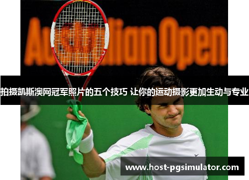 拍摄凯斯澳网冠军照片的五个技巧 让你的运动摄影更加生动与专业