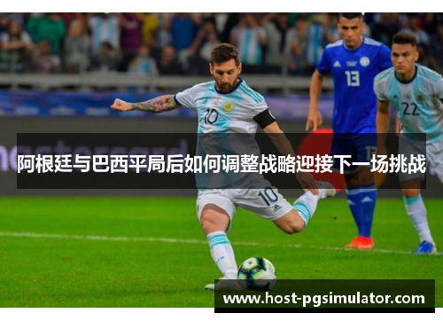 阿根廷与巴西平局后如何调整战略迎接下一场挑战