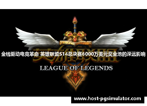 金钱驱动电竞革命 英雄联盟S14总决赛6000万美元奖金池的深远影响