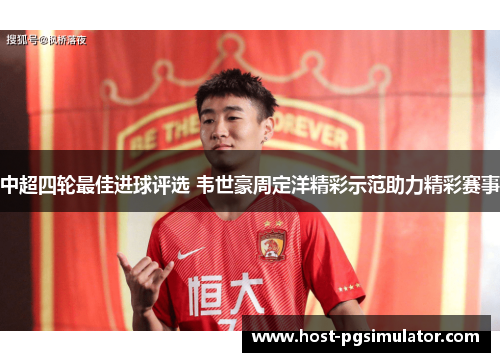 中超四轮最佳进球评选 韦世豪周定洋精彩示范助力精彩赛事