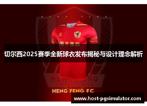 切尔西2025赛季全新球衣发布揭秘与设计理念解析