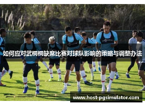 如何应对武桐桐缺席比赛对球队影响的策略与调整办法