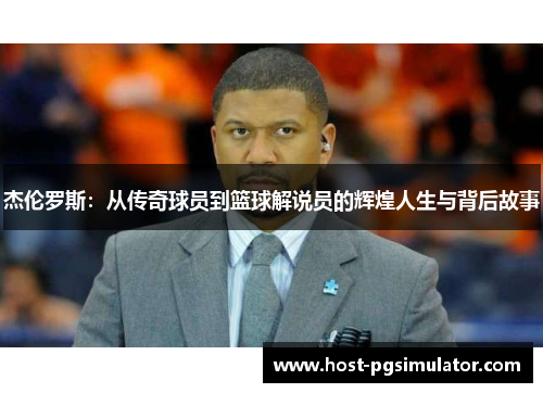 杰伦罗斯：从传奇球员到篮球解说员的辉煌人生与背后故事