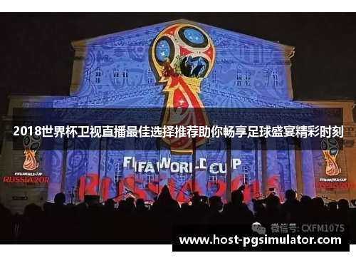 2018世界杯卫视直播最佳选择推荐助你畅享足球盛宴精彩时刻
