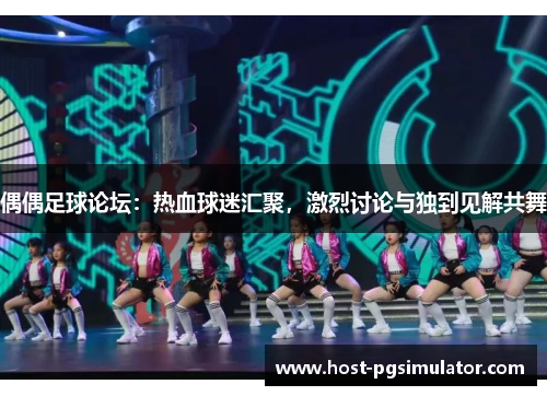 偶偶足球论坛：热血球迷汇聚，激烈讨论与独到见解共舞