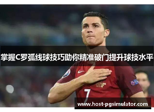 掌握C罗弧线球技巧助你精准破门提升球技水平