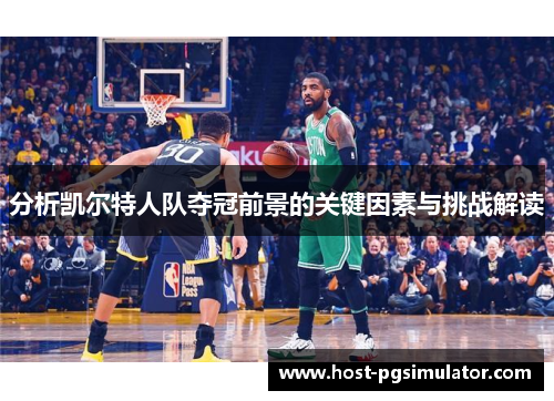 分析凯尔特人队夺冠前景的关键因素与挑战解读