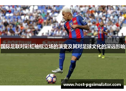 国际足联对彩虹袖标立场的演变及其对足球文化的深远影响