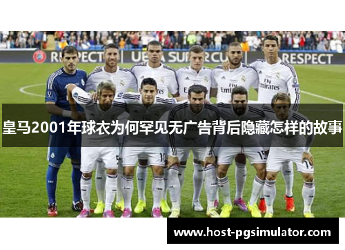 皇马2001年球衣为何罕见无广告背后隐藏怎样的故事