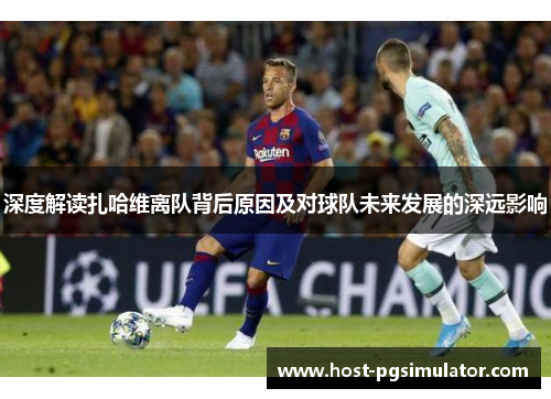 深度解读扎哈维离队背后原因及对球队未来发展的深远影响
