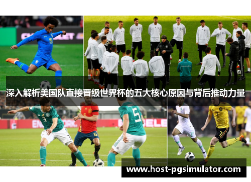 深入解析美国队直接晋级世界杯的五大核心原因与背后推动力量