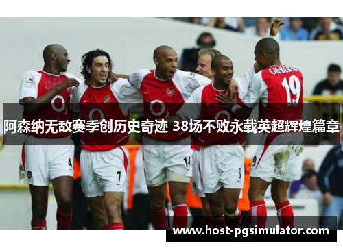 阿森纳无敌赛季创历史奇迹 38场不败永载英超辉煌篇章