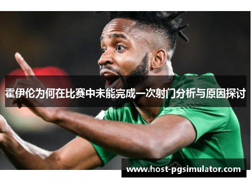 霍伊伦为何在比赛中未能完成一次射门分析与原因探讨